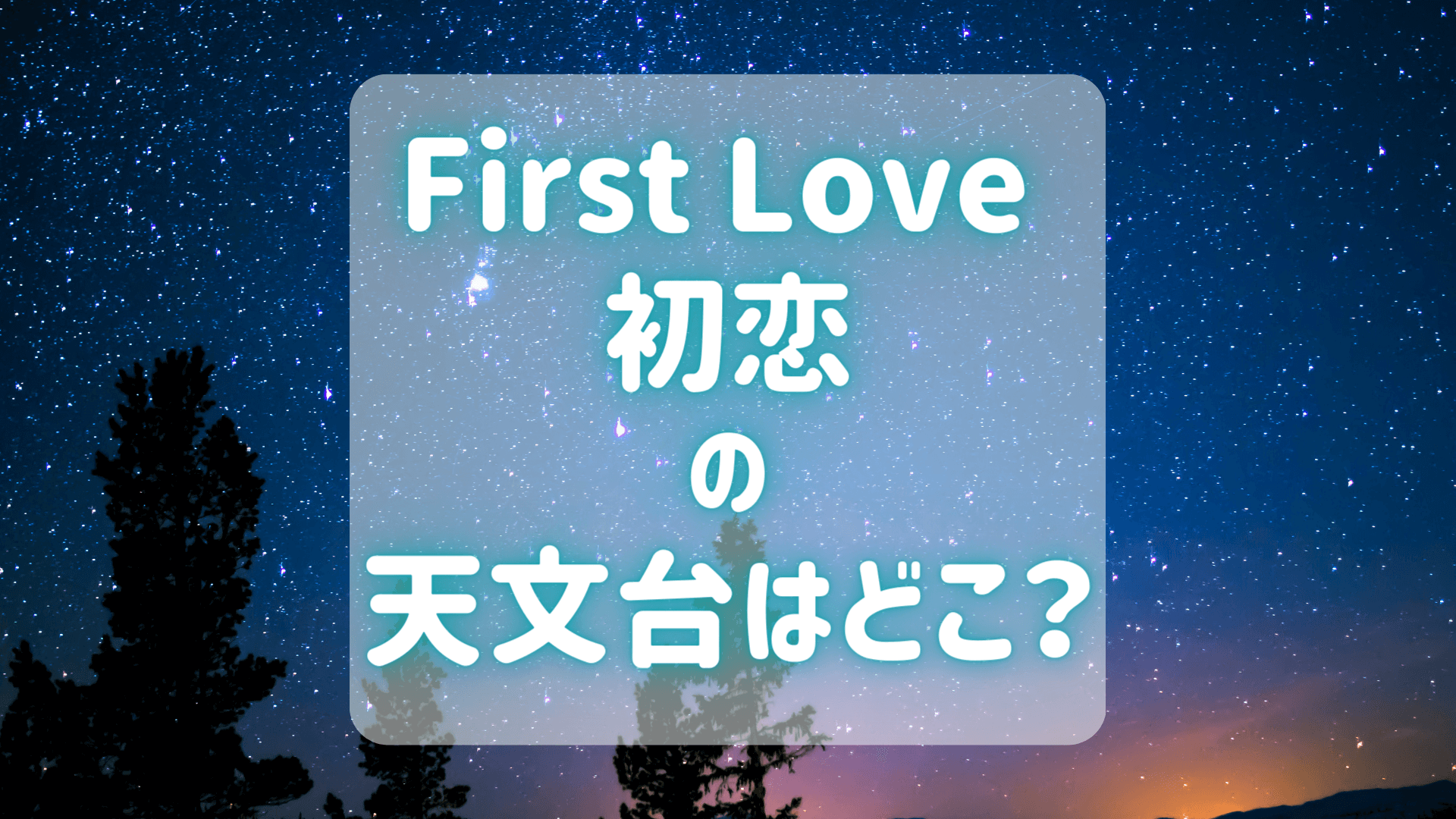 「First Love 初恋」ロケ地の天文台はどこ？アクセス方法は？アイキャッチ画像